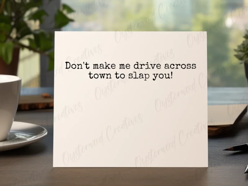 Don't make me drive across town to slap you. Greeting Card.