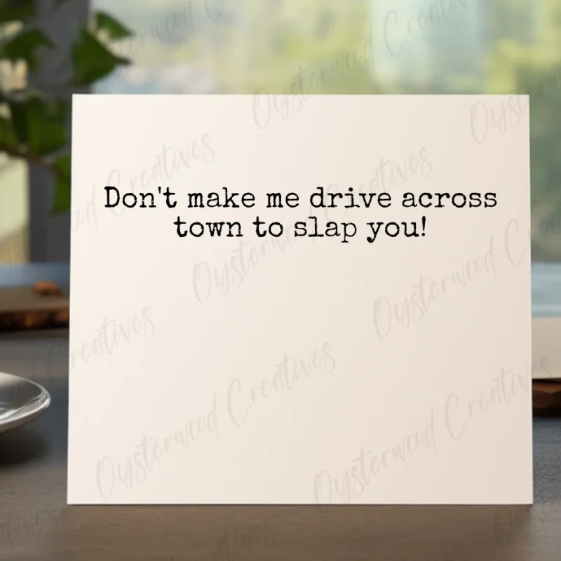 Don't make me drive across town to slap you. Greeting Card.