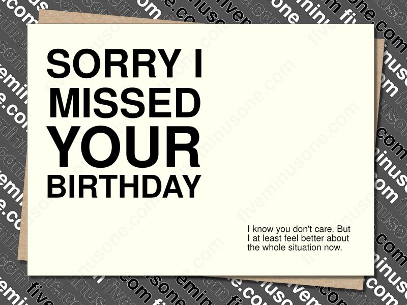 Sorry I missed your birthday. I know you don't care. But I at least feel better about the whole situation now. Front of card.