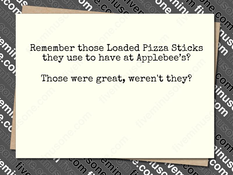 Remember those Loaded Pizza Sticks they use to have at Applebee’s? Those were great, weren't they? Front of card.