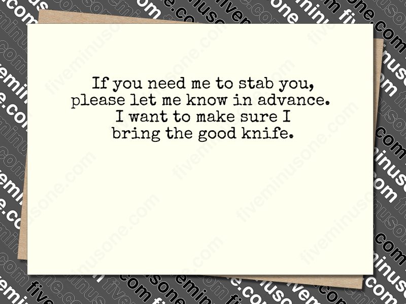 If you need me to stab you, please let me know in advance. I want to make sure I bring the good knife. Front of card.