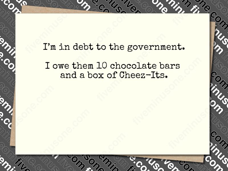 I’m in debt to the government. I owe them 10 chocolate bars and a box of Cheez-Its. Front of card.