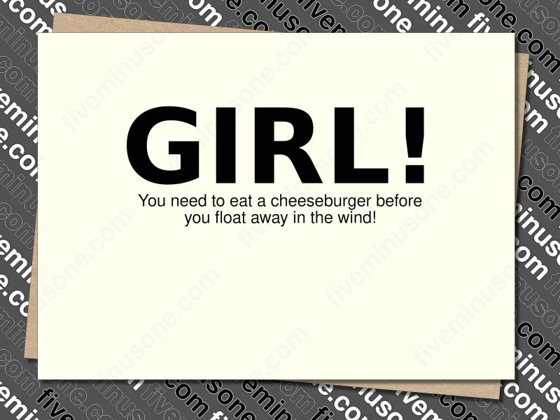 Girl! You need to eat a cheeseburger before you float away in the wind! Front of card.