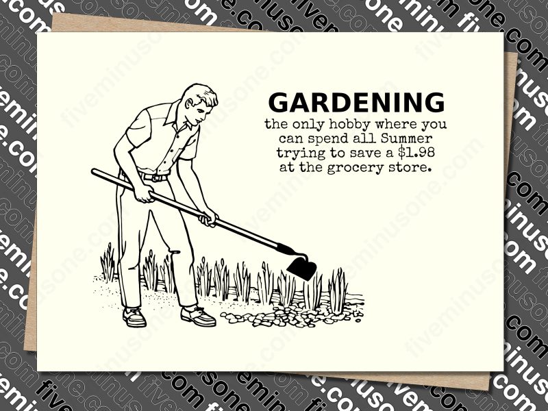 Gardening is the only hobby where you can spend all Summer trying to save a $1.98 at the grocery store. Front of card.