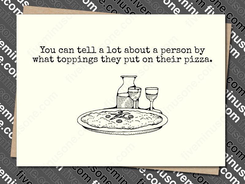 You can tell a lot about a person by what toppings they put on their pizza. Front of card.