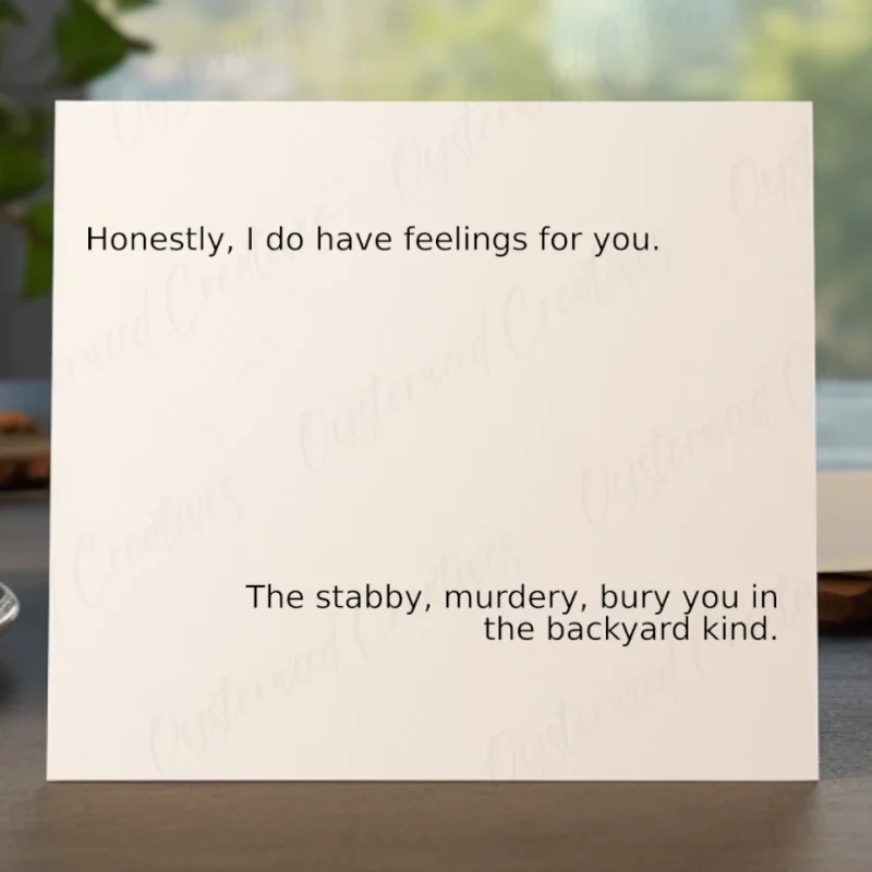 Honestly, I do have feelings for you. The stabby, murdery, bury you in the backyard kind. Mock up of front of card.