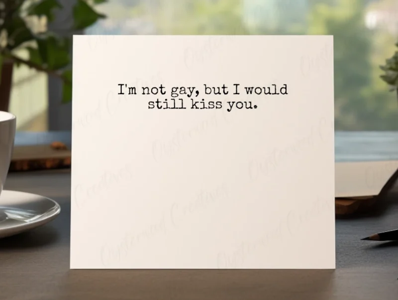 I'm not gay but I would still kiss you. Mock up of front of card.