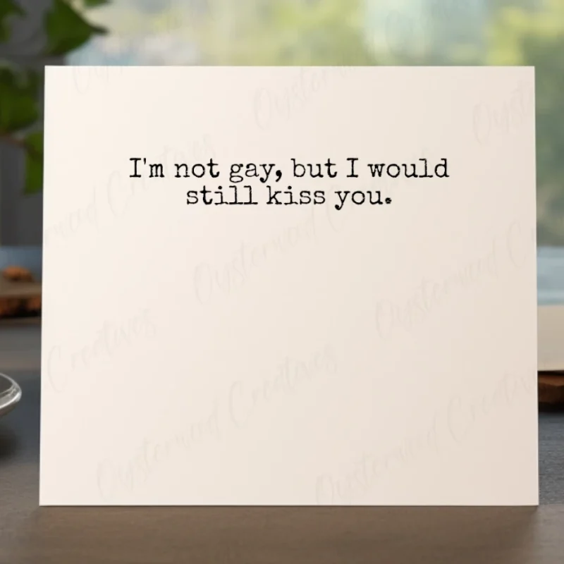 I'm not gay but I would still kiss you. Mock up of front of card.