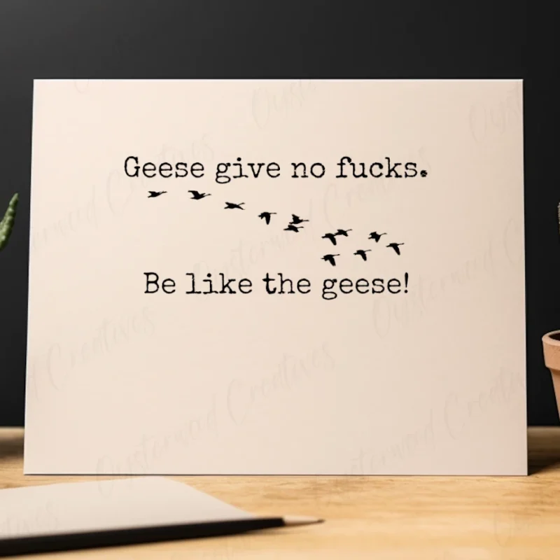 Geese give no fucks. Be like the geese! Mock up of front of card.