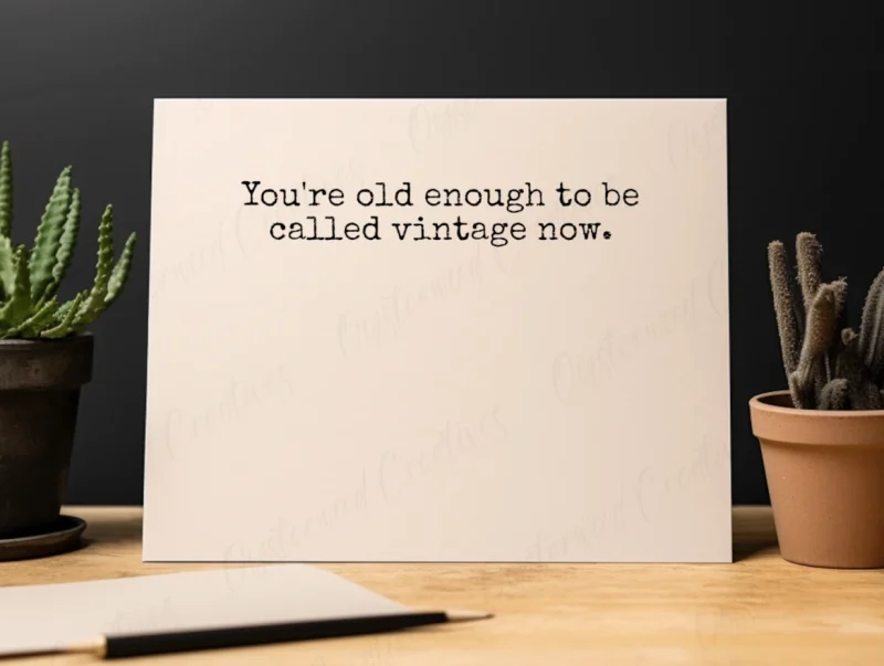 You're old enough to be called vintage now. Greeting card.