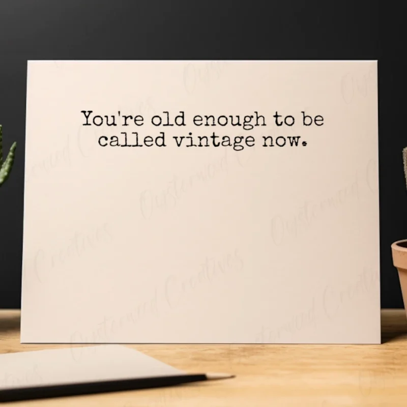 You're old enough to be called vintage now. Greeting card.