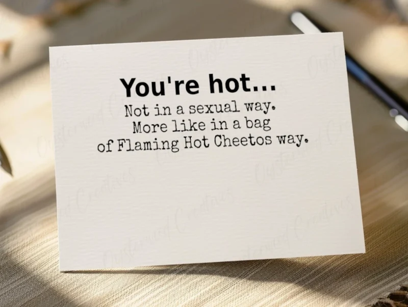 You're hot... Not in a sexual way. More like in a bag of Flaming Hot Cheetos way. Mock up front of card.