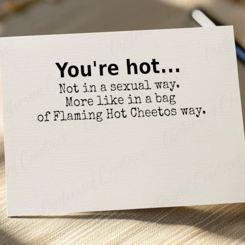 You're hot... Not in a sexual way. More like in a bag of Flaming Hot Cheetos way. Mock up front of card.