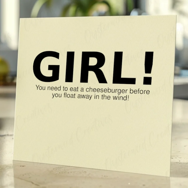 Girl! You need to eat a cheeseburger before you float away in the wind! Mock up front of card.