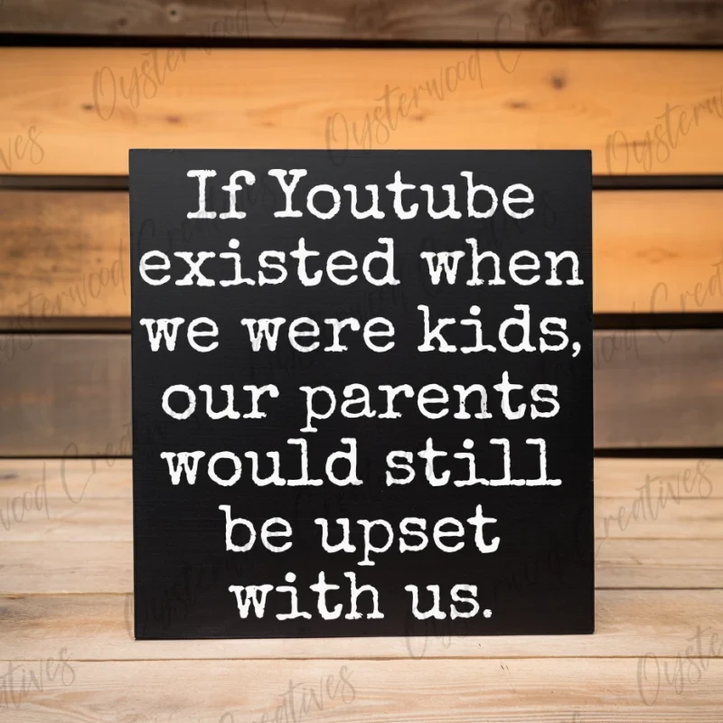 If Youtube existed when we were kids, our parents would still be upset with us. Black sign with white lettering.