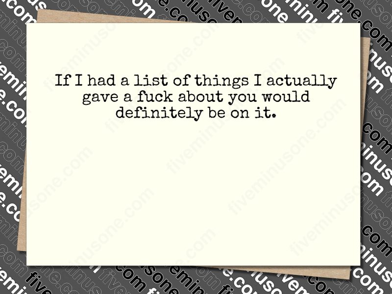 If I had a list of things I actually gave a fuck about you would definitely be on it. Front of card.