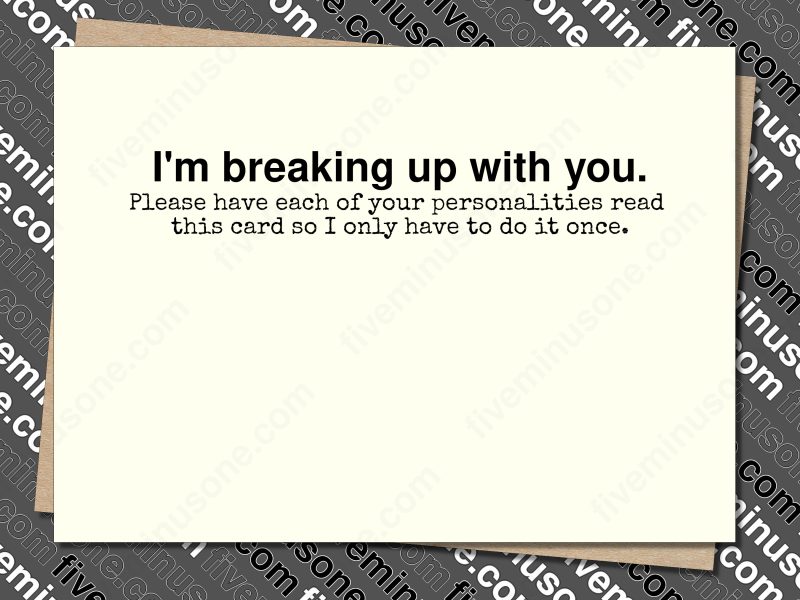 I'm breaking up with you. Please have each of your personalities read this card so I only have to do it once. Front of card.