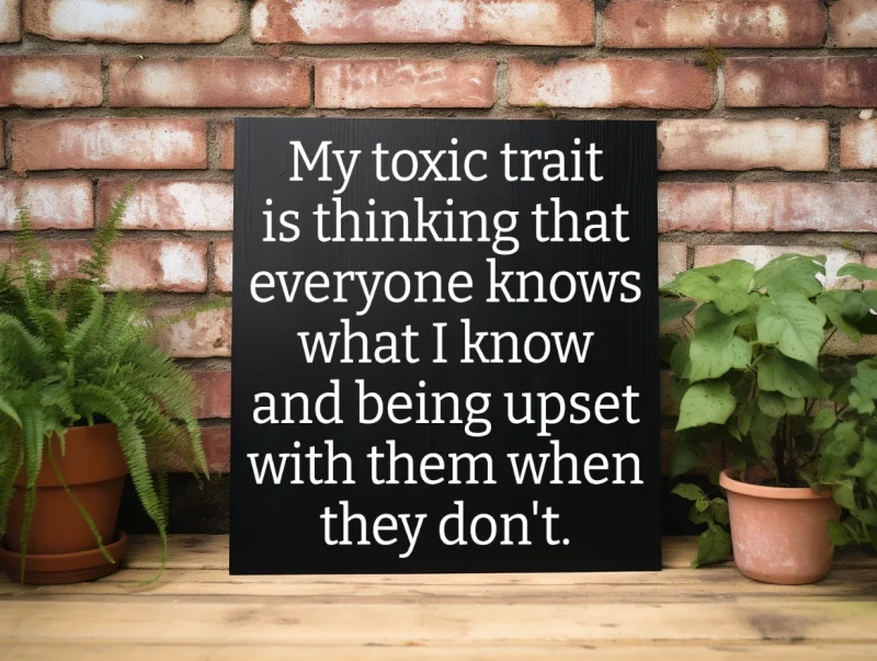 My toxic trait is thinking that everyone knows what I know and being upset with them when they don't. Black sign with white lettering.