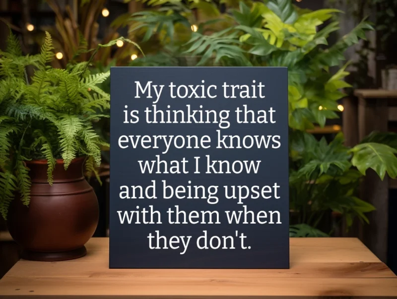 My toxic trait is thinking that everyone knows what I know and being upset with them when they don't. Blue sign with white lettering.