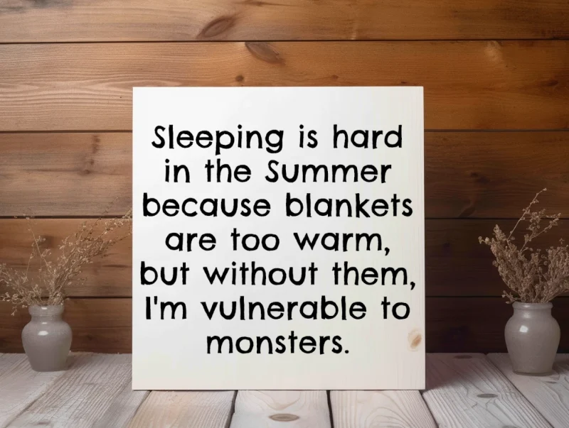 Sleeping is hard in the summer because blankets are too warm, but without them, I'm vulnerable to monsters. White sign with black lettering.