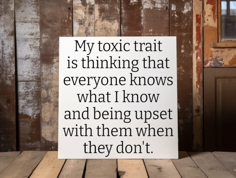 My toxic trait is thinking that everyone knows what I know and being upset with them when they don't. White sign with black lettering.